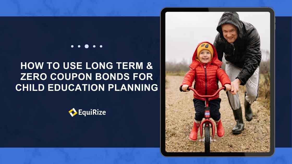 How to Use Long Term & Zero Coupon Bonds for Child Education Planning